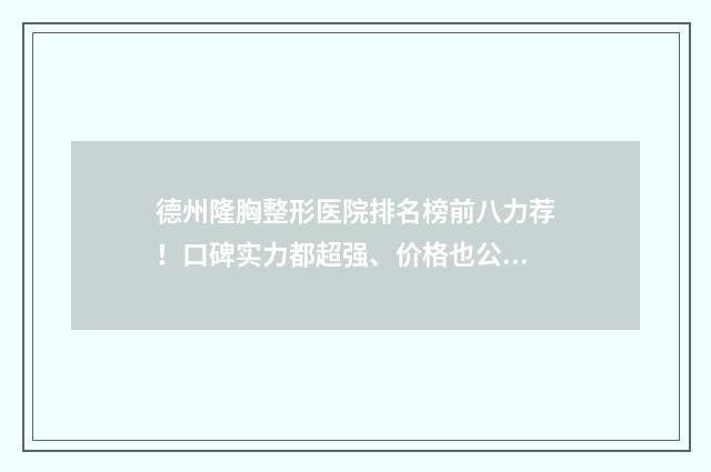 德州隆胸整形医院排名榜前八力荐！口碑实力都超强、价格也公道 德州整形美容医院