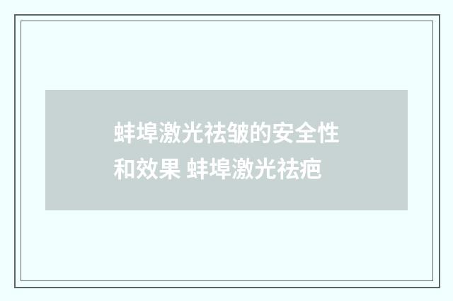 蚌埠激光祛皱的安全性和效果 蚌埠激光祛疤