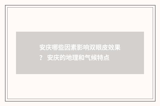 安庆哪些因素影响双眼皮效果？ 安庆的地理和气候特点