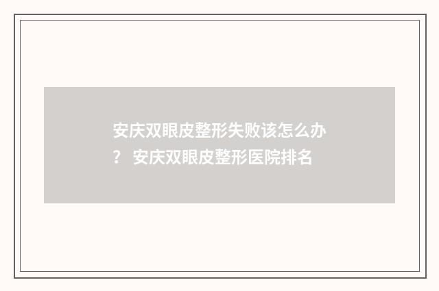 安庆双眼皮整形失败该怎么办？ 安庆双眼皮整形医院排名