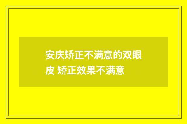安庆矫正不满意的双眼皮 矫正效果不满意