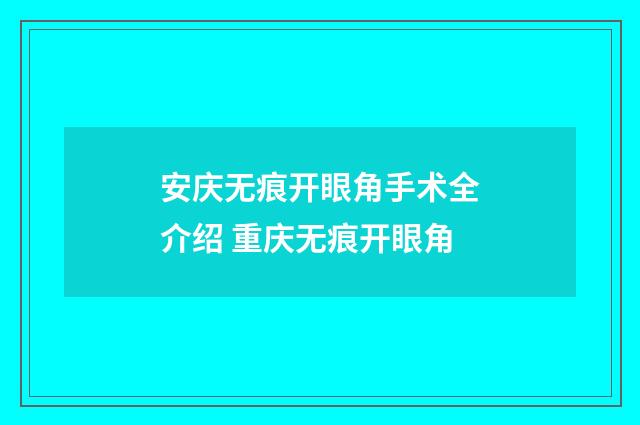 安庆无痕开眼角手术全介绍 重庆无痕开眼角