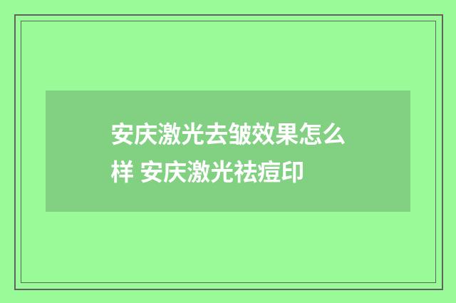 安庆激光去皱效果怎么样 安庆激光祛痘印