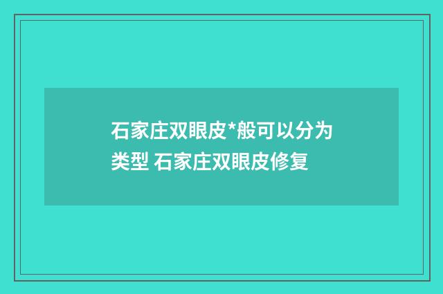 石家庄双眼皮*般可以分为类型 石家庄双眼皮修复