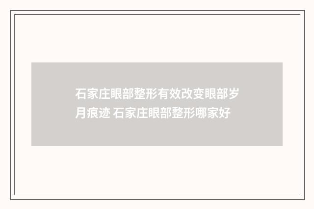 石家庄眼部整形有效改变眼部岁月痕迹 石家庄眼部整形哪家好