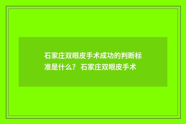 石家庄双眼皮手术成功的判断标准是什么？ 石家庄双眼皮手术