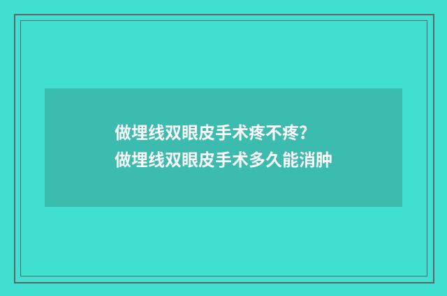 做埋线双眼皮手术疼不疼？ 做埋线双眼皮手术多久能消肿