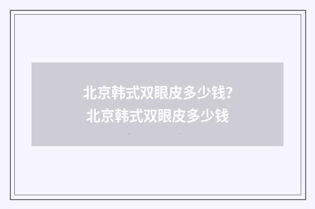 北京韩式双眼皮多少钱？ 北京韩式双眼皮多少钱