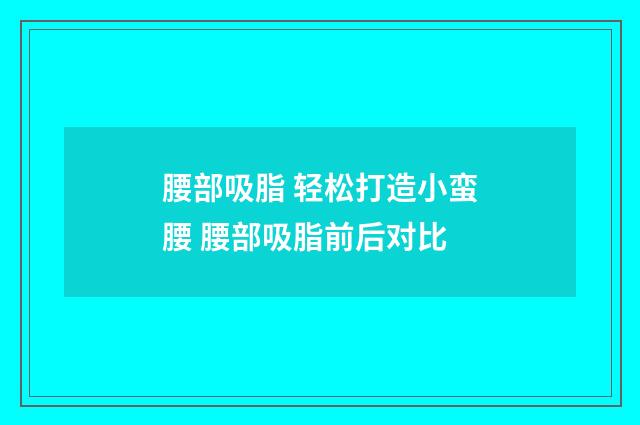 腰部吸脂 轻松打造小蛮腰 腰部吸脂前后对比