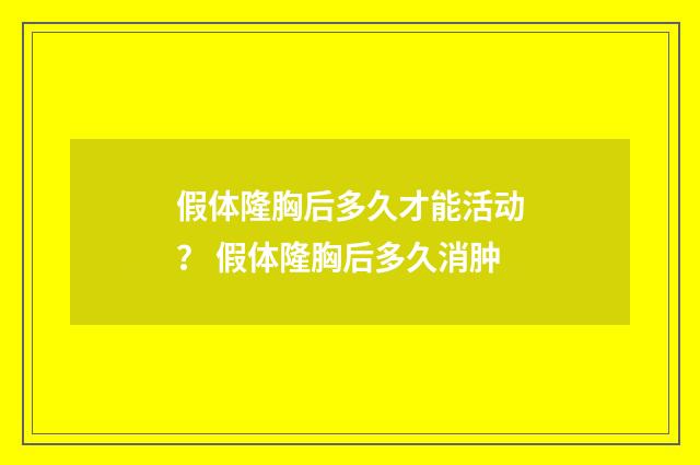 假体隆胸后多久才能活动？ 假体隆胸后多久消肿