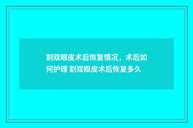 割双眼皮术后恢复情况，术后如何护理 割双眼皮术后恢复多久