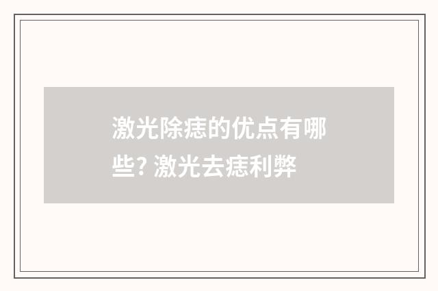 激光除痣的优点有哪些? 激光去痣利弊