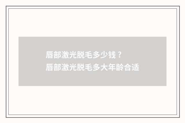 唇部激光脱毛多少钱 ? 唇部激光脱毛多大年龄合适
