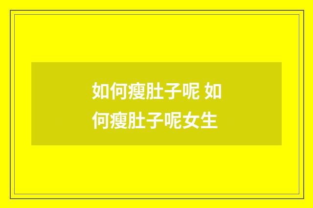 如何瘦肚子呢 如何瘦肚子呢女生