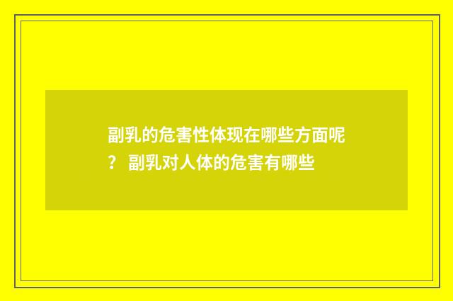 副乳的危害性体现在哪些方面呢？ 副乳对人体的危害有哪些