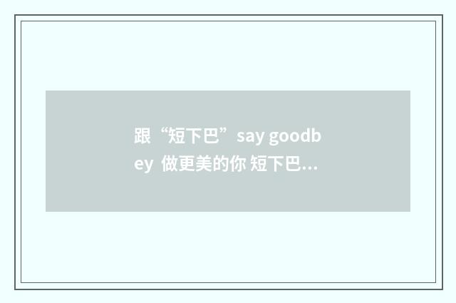 跟“短下巴”say goodbey  做更美的你 短下巴和正常下巴对比