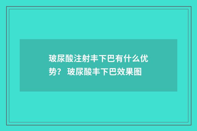 玻尿酸注射丰下巴有什么优势？ 玻尿酸丰下巴效果图