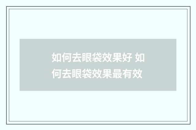 如何去眼袋效果好 如何去眼袋效果最有效