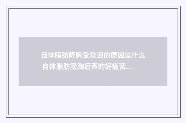 自体脂肪隆胸受欢迎的原因是什么 自体脂肪隆胸后真的好痛苦啊