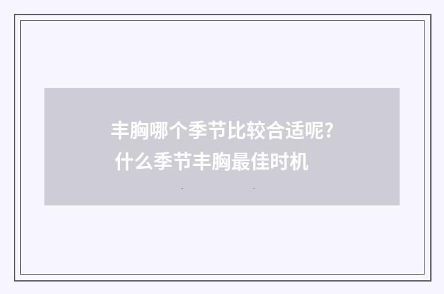 丰胸哪个季节比较合适呢? 什么季节丰胸最佳时机