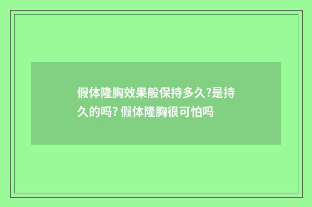 假体隆胸效果般保持多久?是持久的吗? 假体隆胸很可怕吗