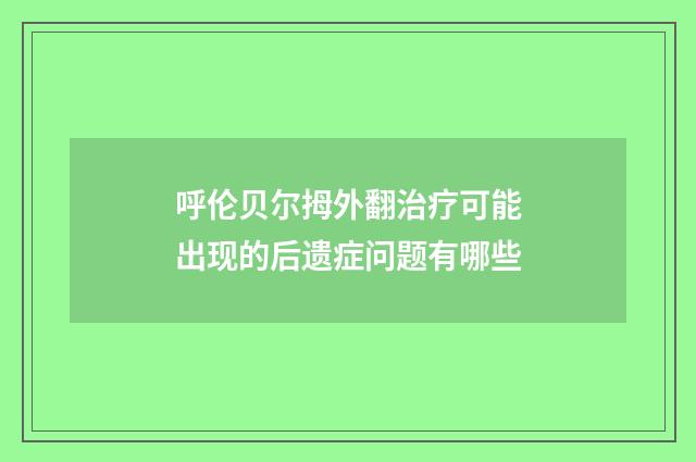 呼伦贝尔拇外翻治疗可能出现的后遗症问题有哪些
