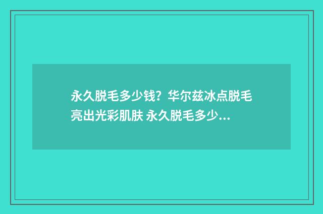 永久脱毛多少钱？华尔兹冰点脱毛亮出光彩肌肤 永久脱毛多少钱腋下