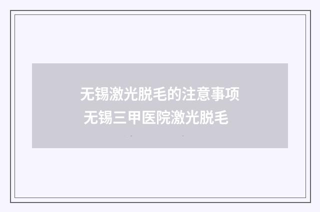 无锡激光脱毛的注意事项 无锡三甲医院激光脱毛