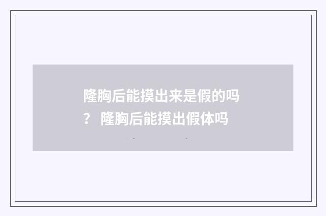 隆胸后能摸出来是假的吗 ？ 隆胸后能摸出假体吗