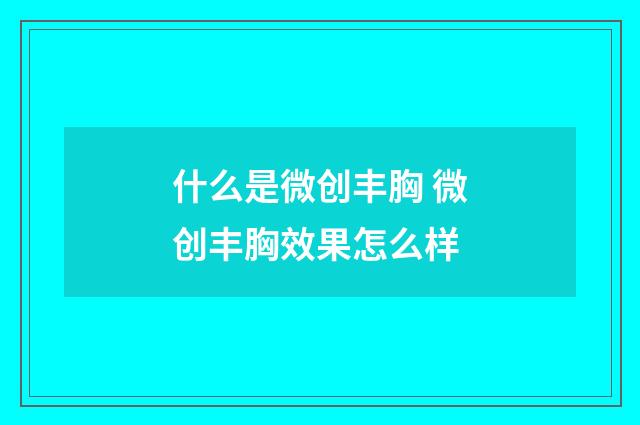 什么是微创丰胸 微创丰胸效果怎么样