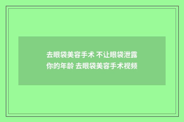 去眼袋美容手术 不让眼袋泄露你的年龄 去眼袋美容手术视频
