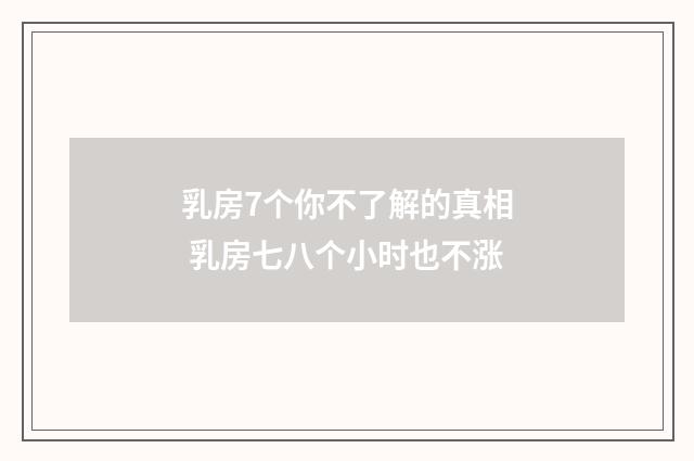 乳房7个你不了解的真相 乳房七八个小时也不涨