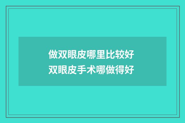做双眼皮哪里比较好 双眼皮手术哪做得好