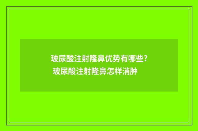 玻尿酸注射隆鼻优势有哪些? 玻尿酸注射隆鼻怎样消肿