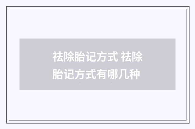 祛除胎记方式 祛除胎记方式有哪几种