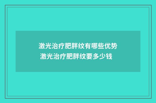 激光治疗肥胖纹有哪些优势 激光治疗肥胖纹要多少钱