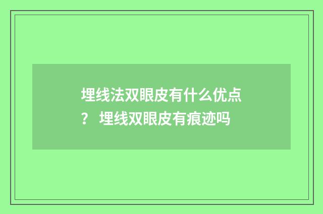 埋线法双眼皮有什么优点？ 埋线双眼皮有痕迹吗