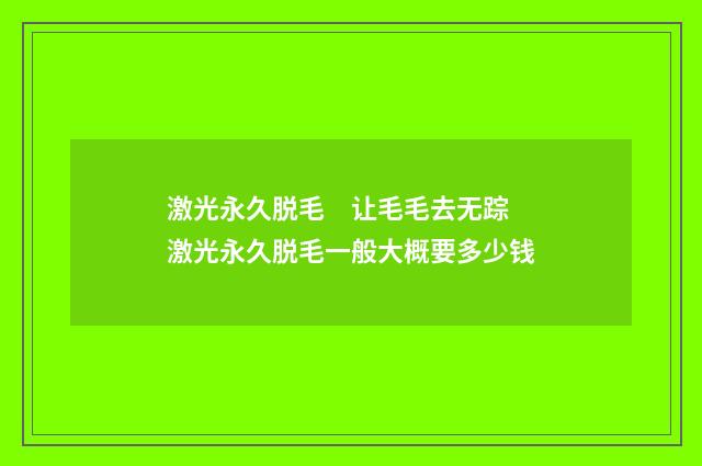激光永久脱毛　让毛毛去无踪 激光永久脱毛一般大概要多少钱