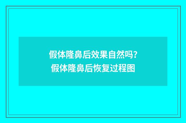 假体隆鼻后效果自然吗? 假体隆鼻后恢复过程图