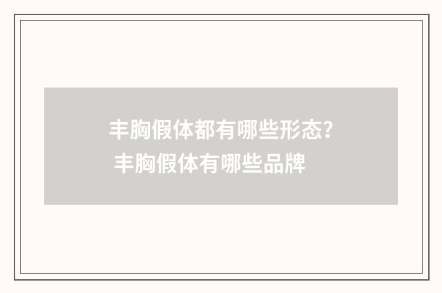 丰胸假体都有哪些形态？ 丰胸假体有哪些品牌