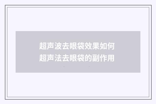 超声波去眼袋效果如何 超声法去眼袋的副作用