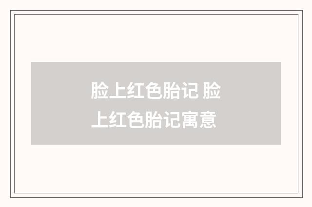 脸上红色胎记 脸上红色胎记寓意