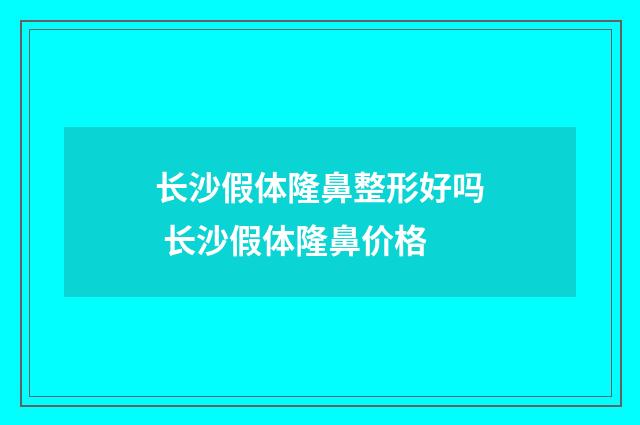 长沙假体隆鼻整形好吗 长沙假体隆鼻价格