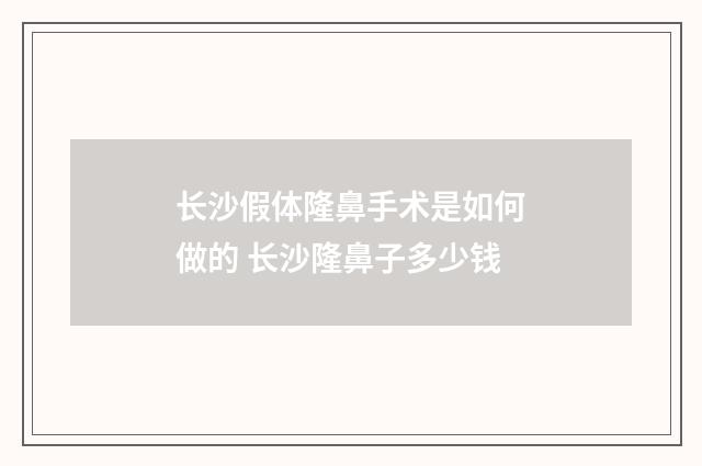 长沙假体隆鼻手术是如何做的 长沙隆鼻子多少钱