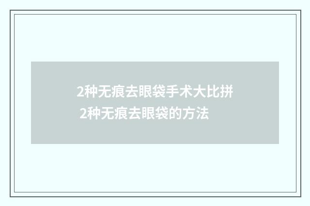 2种无痕去眼袋手术大比拼 2种无痕去眼袋的方法