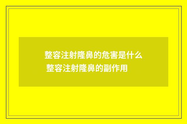 整容注射隆鼻的危害是什么 整容注射隆鼻的副作用