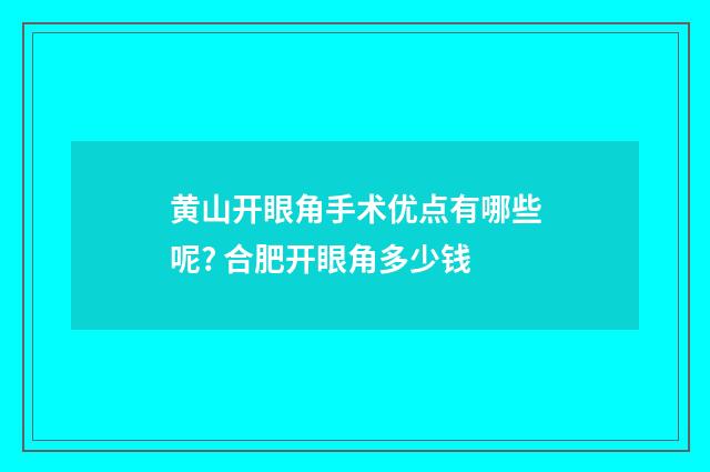 黄山开眼角手术优点有哪些呢? 合肥开眼角多少钱