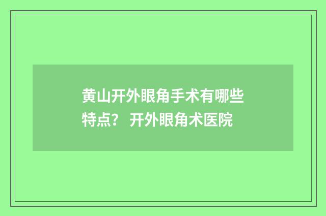 黄山开外眼角手术有哪些特点？ 开外眼角术医院