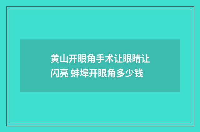 黄山开眼角手术让眼睛让闪亮 蚌埠开眼角多少钱