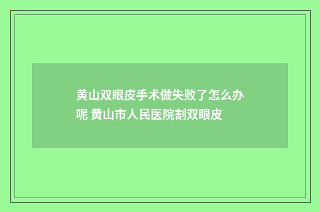 黄山双眼皮手术做失败了怎么办呢 黄山市人民医院割双眼皮